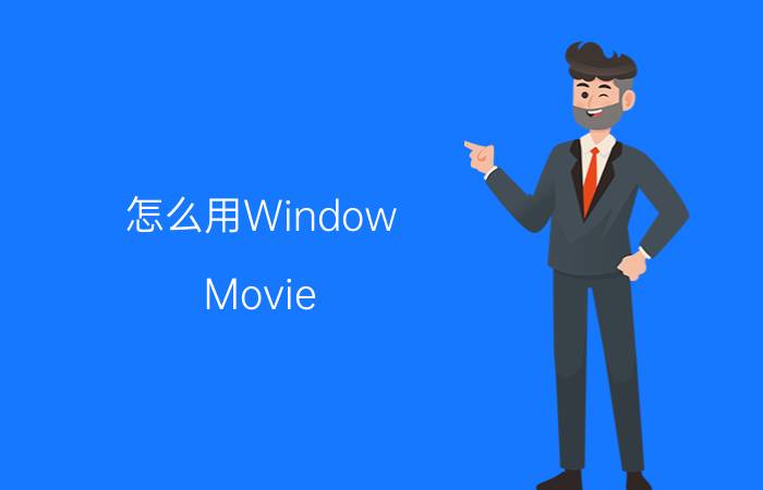 怎么用Window Movie Maker时导入电影素材？Window Movie Maker导入电影素材方法步骤